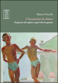 9788893140089 - L'inconscio in classe. Il piacere di capire e quel che lo guasta