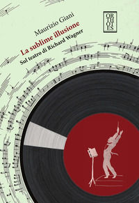 9788893141079 - La sublime illusione. Sul teatro di Richard Wagner