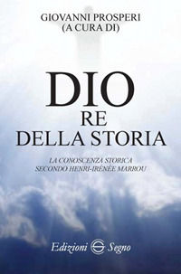 9788893182270 - Dio re della storia. La conoscenza storica secondo Henri-Irenée Marrou