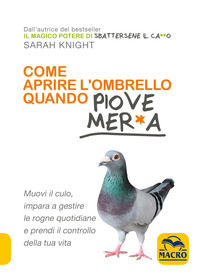9788893198233 - Come aprire l'ombrello quando fuori piove mer*a. Muovi il culo, impara a gestire le rogne quotidiane e prendi il control