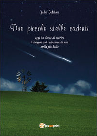 9788893210669 - Due piccole stelle cadenti. Oggi ho deciso di morire, ti disegno sul cielo come la mia stella più bella