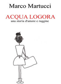 9788893215312 - Acqua logora, una storia d'amore e ruggine