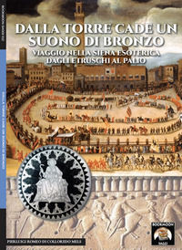 9788893273343 - Dalla torre cade un suono di bronzo. Viaggio nella Siena esoterica dagli etruschi al palio