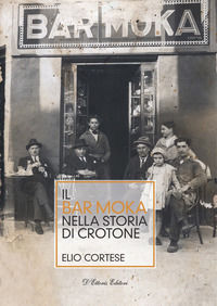9788893281034 - Il bar Moka nella storia di Crotone. Ediz. illustrata