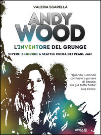 9788893313421 - Andy Wood. L'inventore del grunge. Vivere (e morire) a Seattle prima dei Pearl Jam