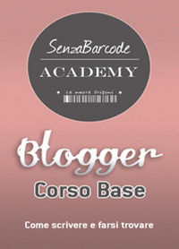 9788893322508 - Blogger, Corso base. Come scrivere, farsi trovare e non restare impigliati nella rete