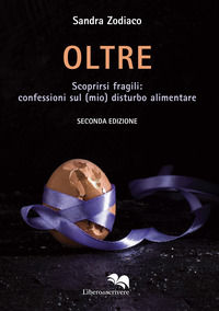 9788893392754 - Oltre. Scoprirsi fragili: confessioni sul (mio) disturbo alimentare