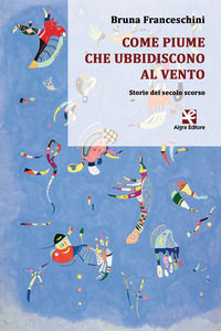 9788893411110 - Come piume che ubbidiscono al vento. Storie del secolo scorso