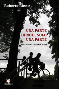 9788893411349 - Una parte di noi... solo una parte. Raccolta di racconti brevi