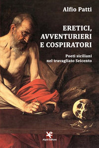 9788893414760 - Eretici, avventurieri e cospiratori. Poeti siciliani nel travagliato Seicento