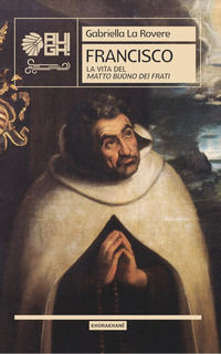 9788893432894 - Francisco. La vita del matto buono dei frati
