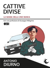 9788893434072 - Cattive divise. La banda della Uno bianca