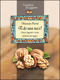 9788893470254 - Ti do una noce. Storia, leggende e ricette del frutto più magico