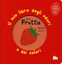 9788893486989 - La frutta. Il mio libro degli odori e dei colori. Ediz. a colori