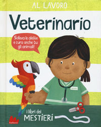 9788893488433 - Al lavoro. Veterinario. I libri dei mestieri. Ediz. a colori
