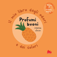 9788893489171 - Profumi buoni. Il mio libro degli odori e dei colori. Ediz. a colori