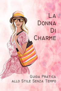 9788893491075 - La donna di charme. Guida pratica allo stile senza tempo