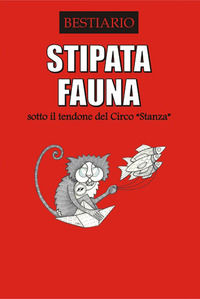 9788893492621 - Stipata fauna. Sotto il tendone del Circo «Stanza». Bestiario