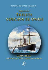 9788893492690 - Quando Trieste solcava le onde Maria Teresa sognava il suo porto Adriatico