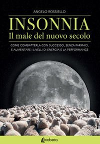 9788893494540 - Insonnia. Il male del nuovo secolo. Come combatterla con successo, senza farmaci, e aumentare i livelli di energia e la