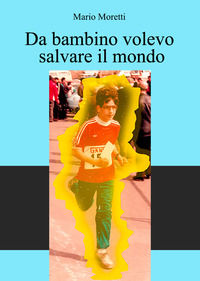9788893496544 - Da bambino volevo salvare il mondo
