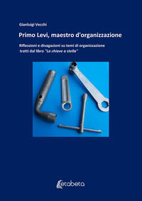 9788893498753 - Primo Levi, maestro d'organizzazione. Riflessioni e divagazioni su temi di organizzazione tratti dal libro «La chiave a