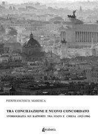 9788893499767 - Tra conciliazione e nuovo concordato. Storiografia sui rapporti tra Stato e Chiesa (1922-1984)