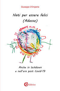 9788893541299 - Nati per essere felici. (Adesso). Anche in lockdown e nell'era post Covid-19