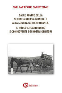 9788893542708 - Dalle rovine della Seconda Guerra Mondiale alla società contemporanea. Il ruolo straordinario e commovente dei nostri ge