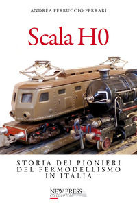 9788893562157 - Scala H0. Storia dei pionieri del fermodellismo in Italia