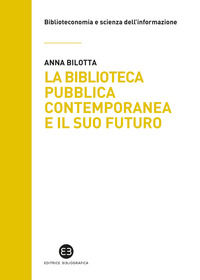 9788893573818 - La biblioteca pubblica contemporanea e il suo futuro. Modelli e buone pratiche tra comparazione e valutazione