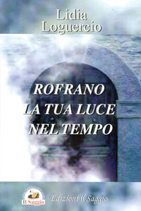 9788893600514 - Rofrano la tua luce nel tempo