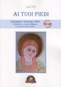 9788893601375 - Ai tuoi piedi. Antologia I Edizione 2018. Concorso a tema religioso