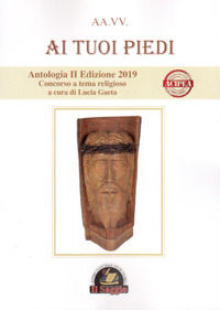 9788893601917 - Ai tuoi piedi. Antologia II Edizione 2019. Concorso a tema religioso