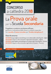 9788893621458 - Concorso a cattedra 2018. La prova orale per la Scuola secondaria. Progettare e condurre lezioni efficaci: gestione e mo
