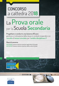 9788893621465 - Concorso a cattedra 2018. La prova orale per la Scuola secondaria. Progettare e condurre lezioni efficaci: gestione e mo
