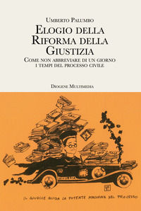 9788893631952 - Elogio della riforma della giustizia. Come non abbreviare di un giorno i tempi del processo civile