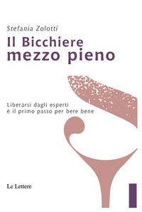 9788893661645 - Il bicchiere mezzo pieno. Liberarsi dagli esperti è il primo passo per bere bene