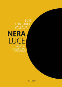 9788893663533 - Nera luce. Saggio su cattolicesimo e apofatismo. Nuova ediz.
