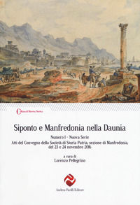 9788893760355 - Siponto e Manfredonia nella Daunia. Nuova serie. Vol. 1: Atti del Convegno della Società di storia patria, sezione di Ma