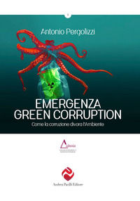 9788893760461 - Emergenza green corruption. Come la corruzione divora l'ambiente