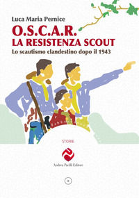 9788893760850 - O.S.C.A.R. la resistenza scout. Lo scautismo clandestino dopo il 1943. Ediz. illustrata