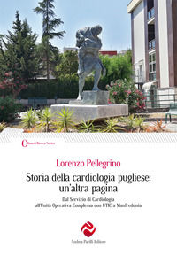 9788893760973 - Storia della cardiologia pugliese: un'altra pagina. Dal Servizio di Cardiologia all'Unità Operativa Complessa con UTIC a