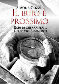 9788893782395 - Il buio è prossimo. Echi di guerra per il Delegato Ripamonti