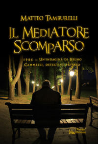 9788893783118 - Il mediatore scomparso. 1986. Un'indagine di Bruno Cammelli, detective privato