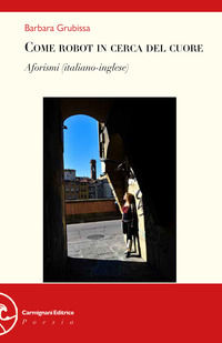 9788893831581 - Come robot in cerca di cuore. Aforismi. Ediz. italiana e inglese