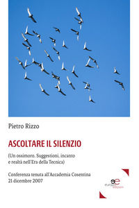 9788893842273 - Ascoltare il silenzio. (Un ossimoro. Suggestioni, incanto e realtà nell'era della tecnica)