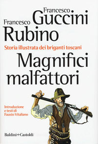 9788893880398 - Magnifici malfattori. Storia illustrata dei briganti toscani