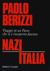 9788893880756 - NazItalia. Viaggio in un paese che si è riscoperto fascista