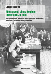 9788893923644 - Alle sorgenti di una regione: l'Umbria (1970-1990). Dal regionalismo nella Costituente alle stagioni della progettualità